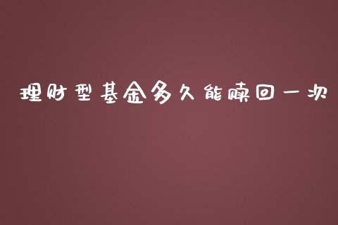 理财型基金多久能赎回一次_https://www.qdlswl.com_基金_第1张
