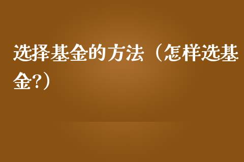 选择基金的方法（怎样选基金?）_https://www.qdlswl.com_理财_第1张