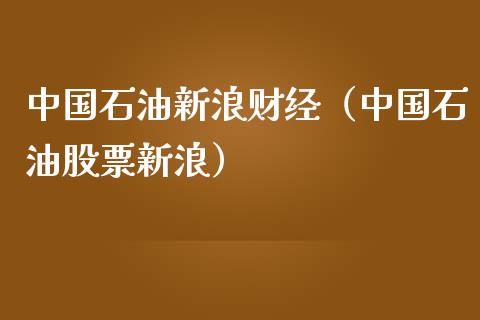 中国石油新浪财经（中国石油股票新浪）_https://www.qdlswl.com_期货_第1张