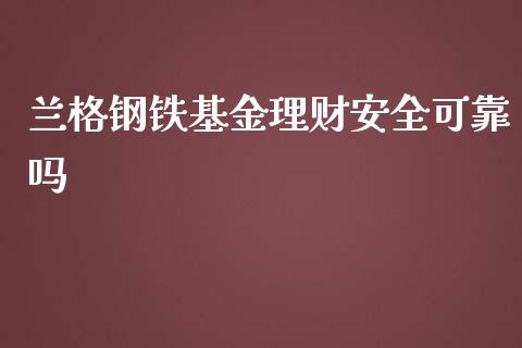 兰格钢铁基金理财安全可靠吗_https://www.qdlswl.com_基金_第1张