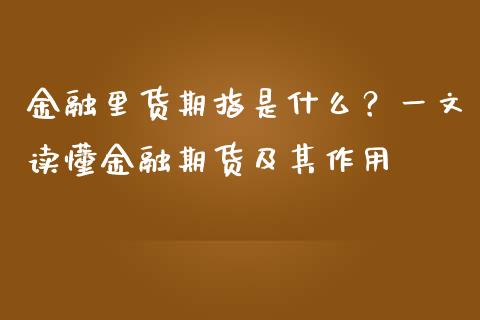 金融里货期指是什么？一文读懂金融期货及其作用_https://www.qdlswl.com_股票_第1张