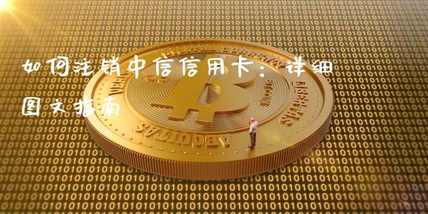 如何注销中信信用卡：详细图文指南_https://www.qdlswl.com_股票_第1张