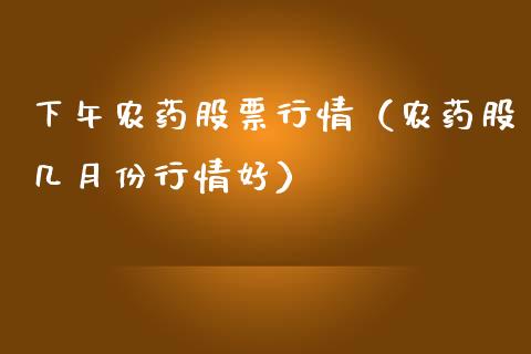 下午农药股票行情（农药股几月份行情好）_https://www.qdlswl.com_股票_第1张