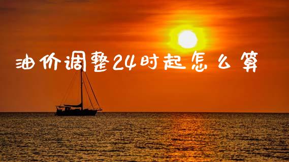 油价调整24时起怎么算_https://www.qdlswl.com_直播_第1张