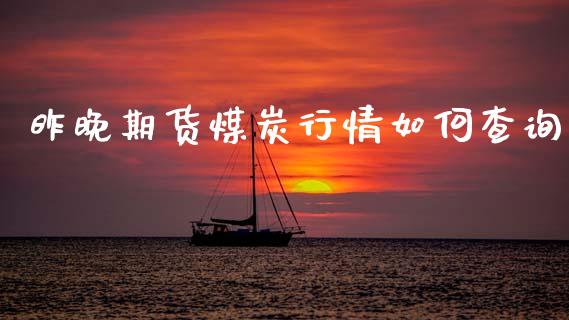 昨晚期货煤炭行情如何查询_https://www.qdlswl.com_股指_第1张