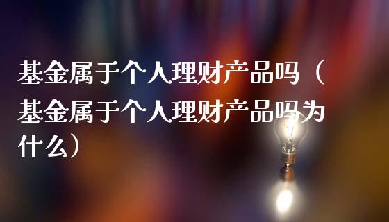 基金属于个人理财产品吗（基金属于个人理财产品吗为什么）_https://www.qdlswl.com_理财_第1张