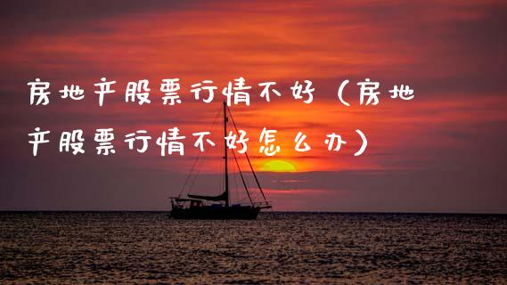 房地产股票行情不好（房地产股票行情不好怎么办）_https://www.qdlswl.com_内盘_第1张