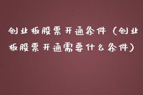 创业板股票开通条件（创业板股票开通需要什么条件）_https://www.qdlswl.com_内盘_第1张