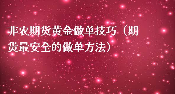 非农期货黄金做单技巧（期货最安全的做单方法）_https://www.qdlswl.com_期货_第1张