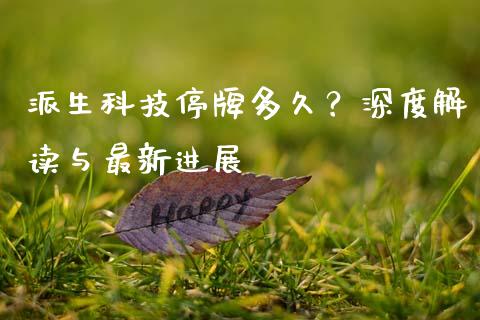 派生科技停牌多久？深度解读与最新进展_https://www.qdlswl.com_外盘_第1张