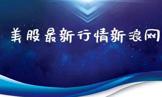 美股最新行情新浪网_https://www.qdlswl.com_期货_第1张