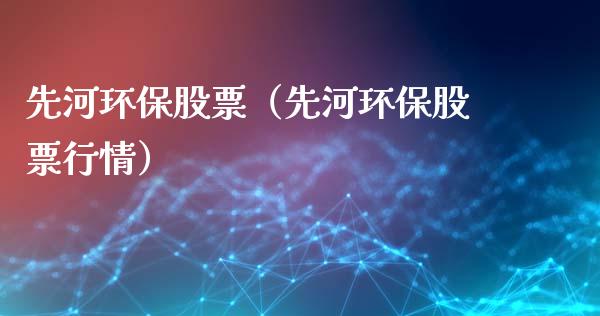 先河环保股票（先河环保股票行情）_https://www.qdlswl.com_股票_第1张