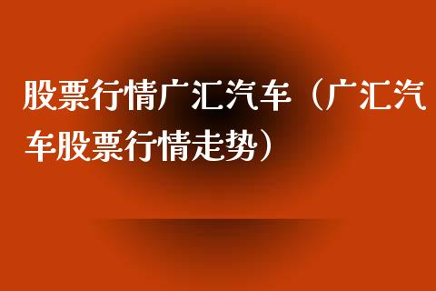 股票行情广汇汽车（广汇汽车股票行情走势）_https://www.qdlswl.com_外盘_第1张