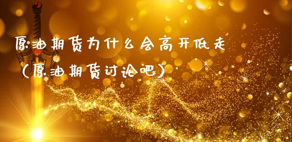 原油期货为什么会高开低走（原油期货讨论吧）_https://www.qdlswl.com_期货_第1张