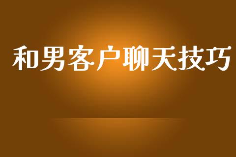 和男客户聊天技巧_https://www.qdlswl.com_期货_第1张