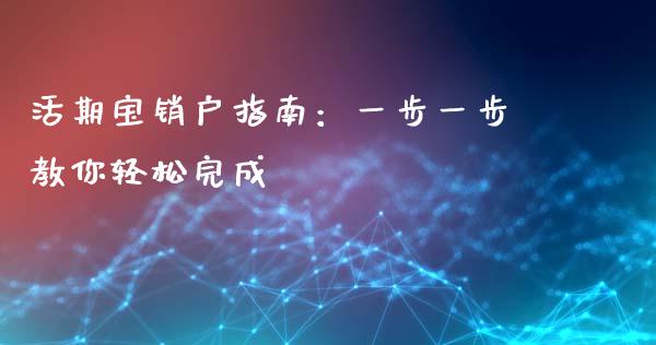 活期宝销户指南：一步一步教你轻松完成_https://www.qdlswl.com_内盘_第1张