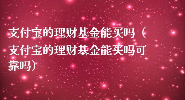 支付宝的理财基金能买吗（支付宝的理财基金能买吗可靠吗）_https://www.qdlswl.com_基金_第1张