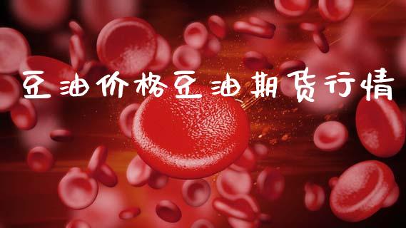 豆油价格豆油期货行情_https://www.qdlswl.com_直播_第1张