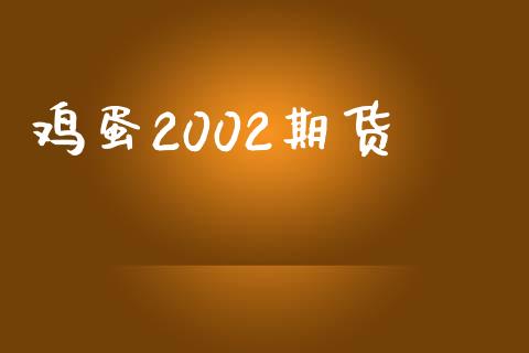 鸡蛋2002期货_https://www.qdlswl.com_期货_第1张