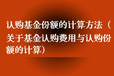 认购基金份额的计算方法（关于基金认购费用与认购份额的计算）_https://www.qdlswl.com_理财_第1张