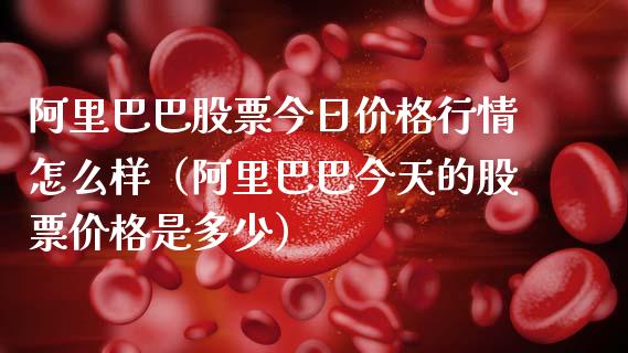 阿里巴巴股票今日价格行情怎么样（阿里巴巴今天的股票价格是多少）_https://www.qdlswl.com_内盘_第1张
