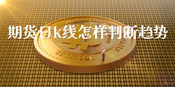 期货日k线怎样判断趋势_https://www.qdlswl.com_期货_第1张