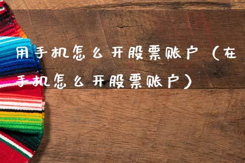 用手机怎么开股票账户（在手机怎么开股票账户）_https://www.qdlswl.com_外盘_第1张