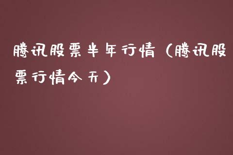 腾讯股票半年行情（腾讯股票行情今天）_https://www.qdlswl.com_内盘_第1张