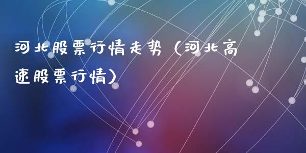 河北股票行情走势（河北高速股票行情）_https://www.qdlswl.com_外盘_第1张