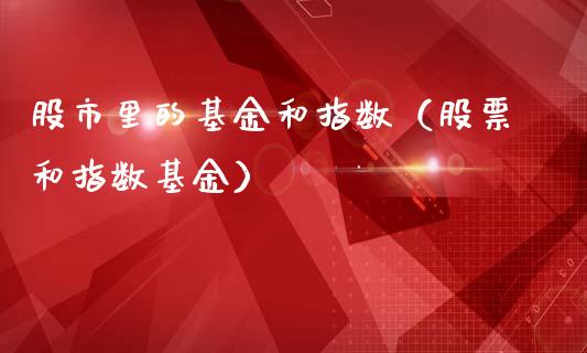 股市里的基金和指数（股票和指数基金）_https://www.qdlswl.com_理财_第1张