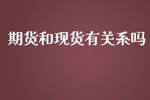 期货和现货有关系吗_https://www.qdlswl.com_股指_第1张