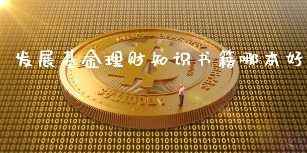 发展基金理财知识书籍哪本好_https://www.qdlswl.com_基金_第1张