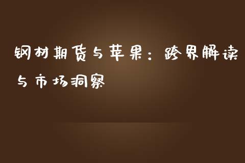 钢材期货与苹果:跨界解读与市场洞察_股指_第1张_青岛财经网 钢材期货与苹果:跨界解读与市场洞察_https://www.qdlswl.com_股指_第1张
