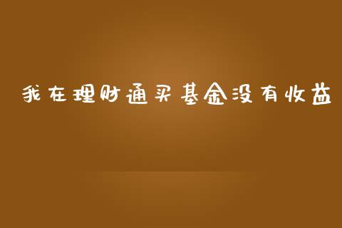 我在理财通买基金没有收益_https://www.qdlswl.com_理财_第1张