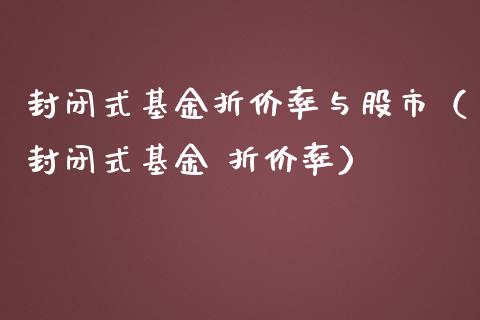 封闭式基金折价率与股市（封闭式基金 折价率）_https://www.qdlswl.com_理财_第1张