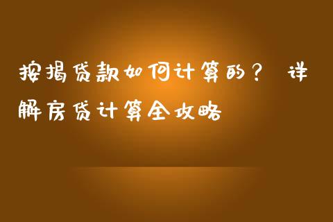 按揭贷款如何计算的？ 详解房贷计算全攻略_https://www.qdlswl.com_基金_第1张