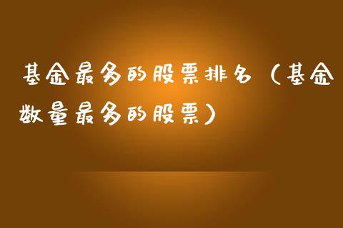 基金最多的股票排名（基金数量最多的股票）_https://www.qdlswl.com_理财_第1张