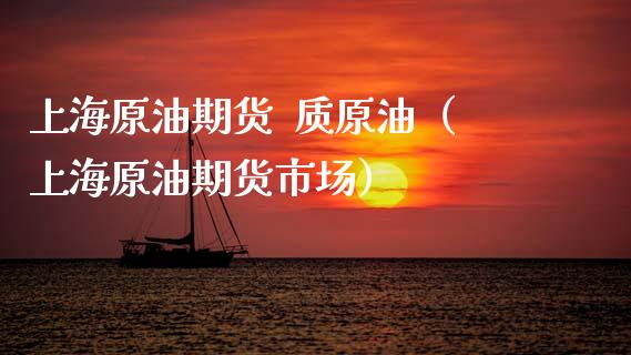 上海原油期货  质原油（上海原油期货市场）_https://www.qdlswl.com_期货_第1张