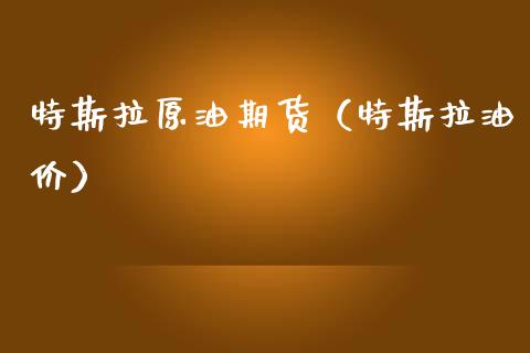 特斯拉原油期货（特斯拉油价）_https://www.qdlswl.com_期货_第1张