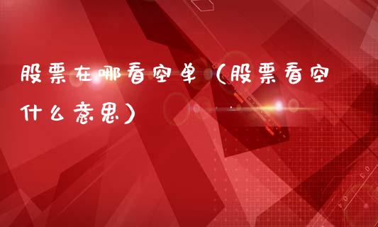 股票在哪看空单（股票看空什么意思）_https://www.qdlswl.com_外盘_第1张