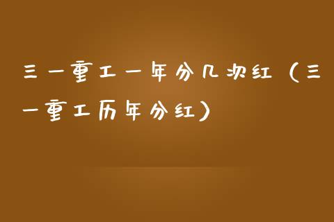 三一重工一年分几次红（三一重工历年分红）_https://www.qdlswl.com_内盘_第1张