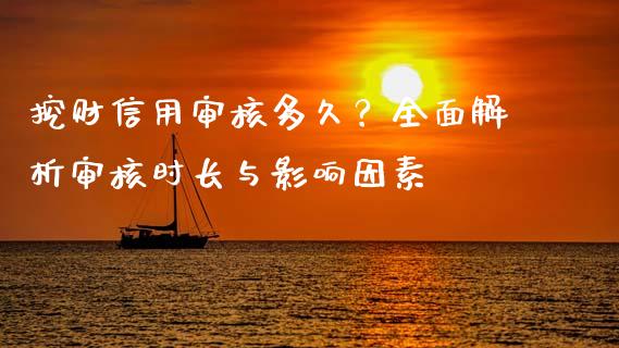 挖财信用审核多久?全面解析审核时长与影响因素_股指_第1张_青岛财经网 挖财信用审核多久?全面解析审核时长与影响因素_https://www.qdlswl.com_股指_第1张
