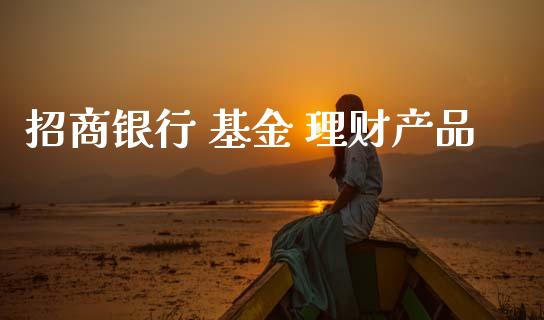 招商银行 基金 理财产品_https://www.qdlswl.com_基金_第1张