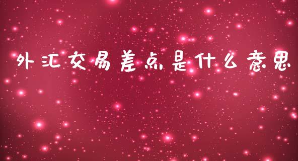 外汇交易差点是什么意思_https://www.qdlswl.com_股票_第1张