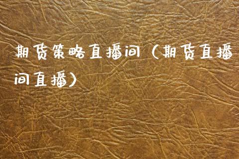 期货策略直播间（期货直播间直播）_https://www.qdlswl.com_直播_第1张