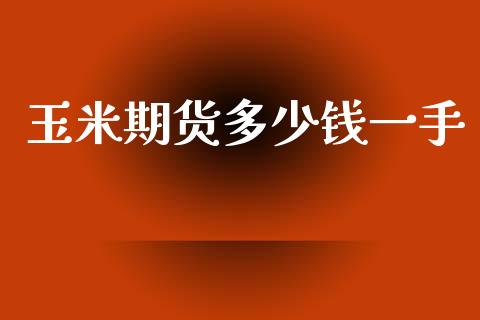 玉米期货多少钱一手_https://www.qdlswl.com_股指_第1张
