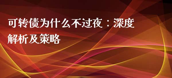 可转债为什么不过夜：深度解析及策略_https://www.qdlswl.com_股指_第1张