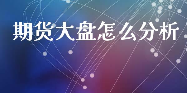 期货大盘怎么分析_https://www.qdlswl.com_股指_第1张
