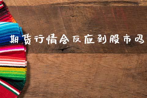 期货行情会反应到股市吗_https://www.qdlswl.com_直播_第1张