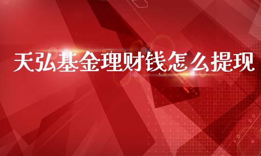 天弘基金理财钱怎么提现_https://www.qdlswl.com_基金_第1张